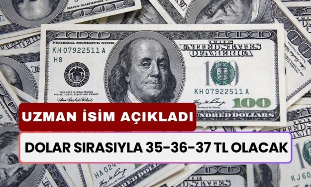 Dolar Sırasıyla 35-36-37 TL Olacak! Uzman İsim Tarih Vererek Tek Tek Açıkladı