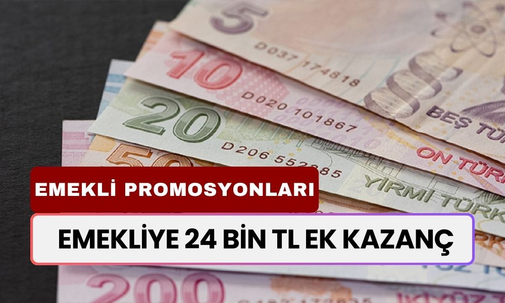 EMEKLİ PROMOSYONLARI SON DAKİKA! Emekliye 24 Bin TL Ek Kazanç! En Yüksek Promosyonu Veren Banka