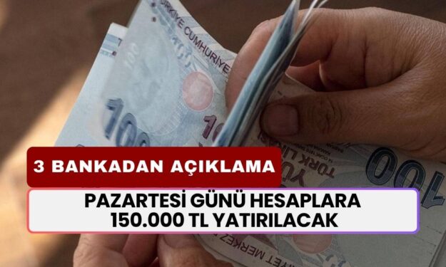 3 Bankadan Peş Peşe Açıklama! Pazartesi Günü Hesaplara 150.000 TL Yatırılacak