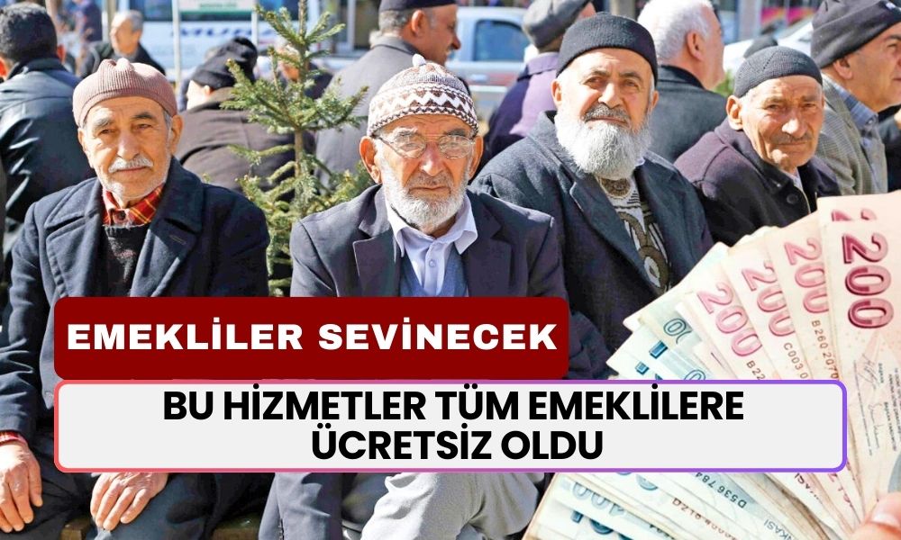 Emeklileri Sevindirecek Haber! Bu Hizmetler Tüm Emeklilere Ücretsiz Oldu