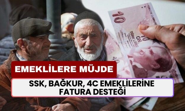 SSK, BAĞKUR, 4C Emeklilerine Güzel Haber! Fatura Desteği Başlıyor