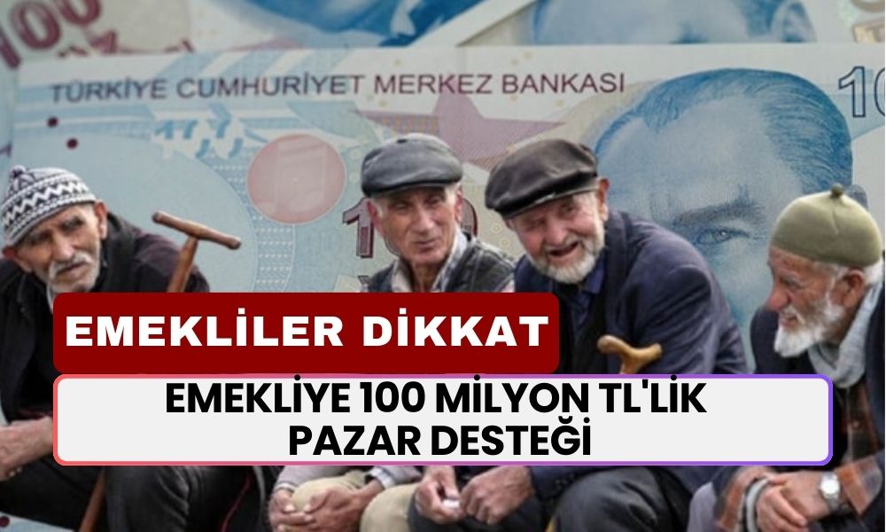 Emekliye 100 Milyon TL'lik Pazar Desteği! Emekliler Dikkat: Bu Tarihi Kaçırmayın