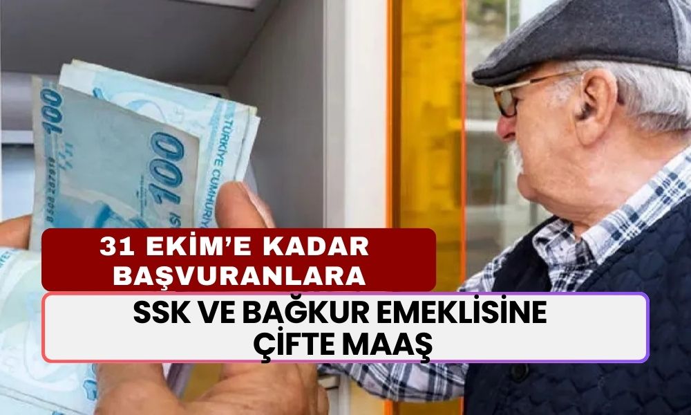 SSK ve BAĞKUR Emeklisine Çifte Maaş! 31 Ekim'e Kadar Başvurana Anında Yatıyor