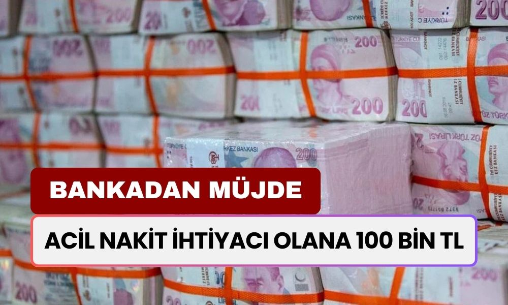 Acil Nakit İhtiyacı Olan Bankaya Koşuyor! Net 100.000 TL Ödeme Veriliyor