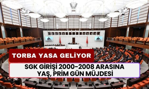 SGK Girişi 2000-2008 Arası Olana Yaş, Prim Gün Müjdesi Torba Yasa ile Geldi