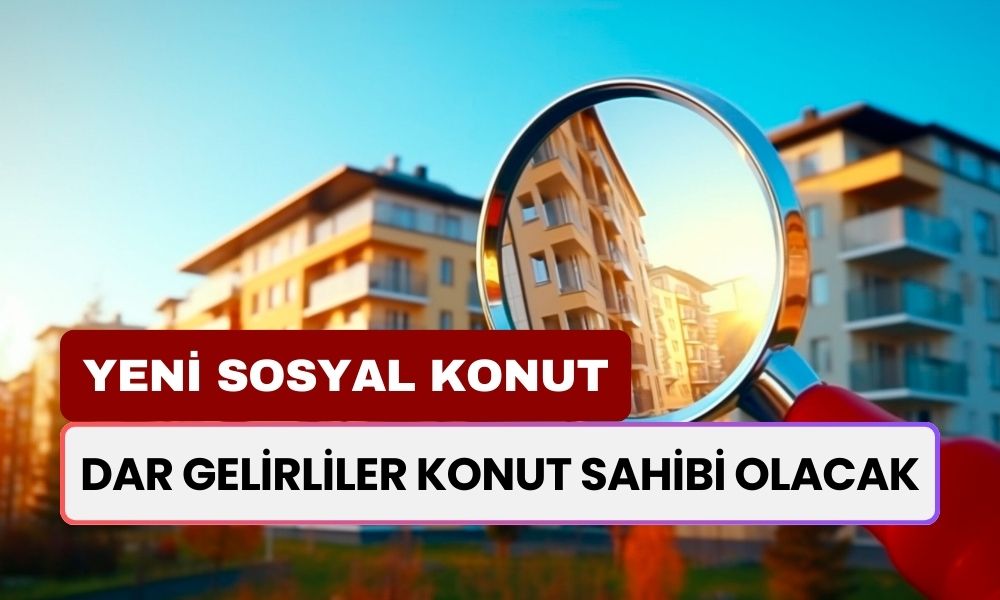 Dar Gelirliler Konut Sahibi Olacak! Yeni Sosyal Konut Projeleri Başlıyor