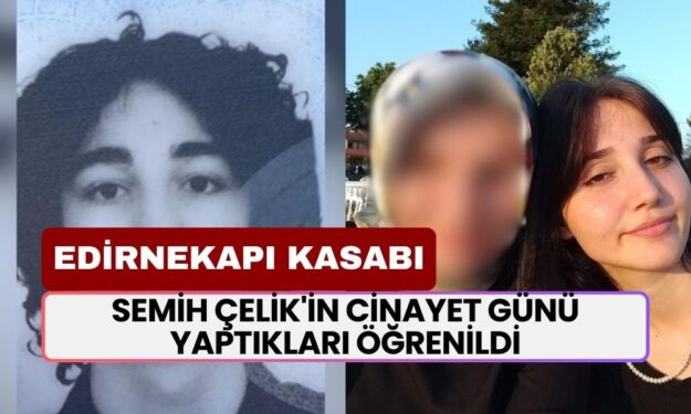 İki Genç Kızı Canice Öldürmüştü! Semih Çelik'in Cinayet Günü Yaptıkları Ortaya Çıktı