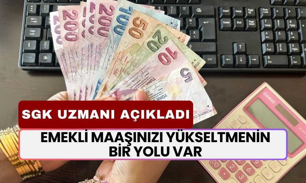 SGK Uzmanı Emeklileri Uyardı! Emekli Maaşınızı Yükseltmenin Bir Yolu Var