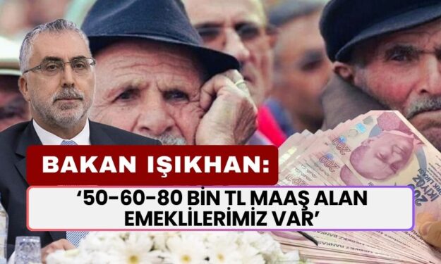 Bakan Vedat Işıkhan: 50-60-80 Bin TL Maaş Alan Emeklilerimiz Var