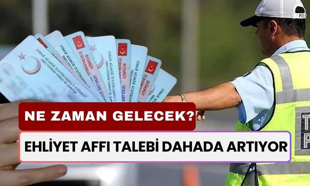 Binlerce Mağdur Ehliyet Affı Bekliyor! Ehliyet Affı Ne Zaman Gelecek?