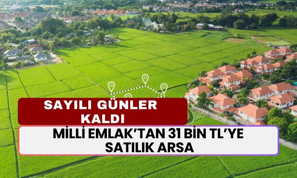 Sayılı Günler Kaldı! Milli Emlak’tan 31 Bin Liraya Satılık Arsalar