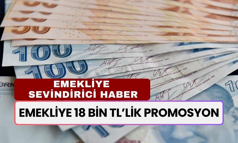 18 Bin TL Emekli Promosyonu! O Banka Kesenin Ağzını Açtı