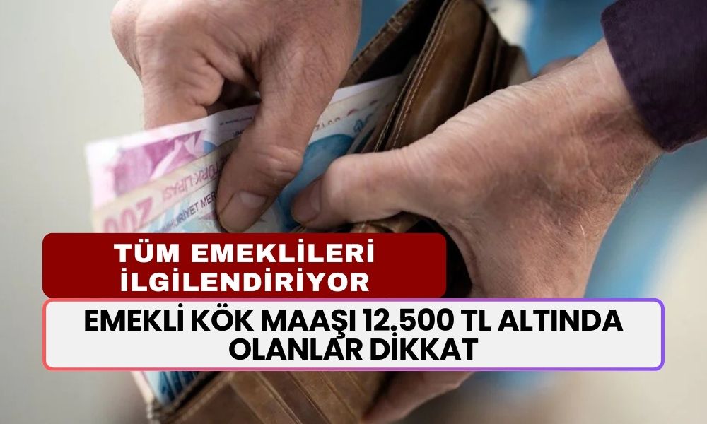 Emekli Kök Maaşı 12.500 TL Altında Olanlar Dikkat! Tüm 4A, 4B, 4C’li Emeklileri İlgilendiriyor