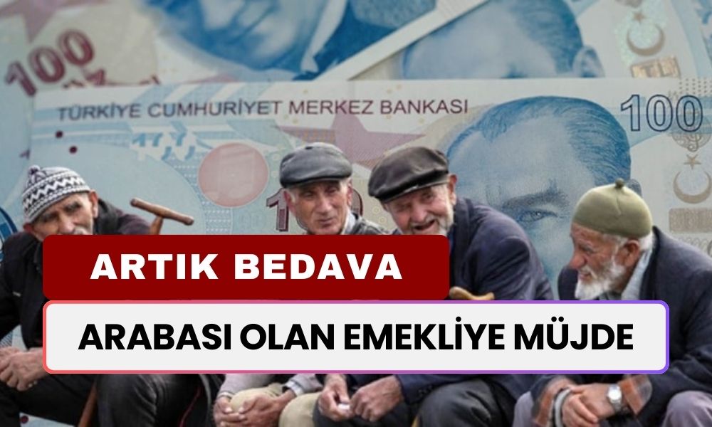 Arabası olan emekliye müjde! Artık bedava...