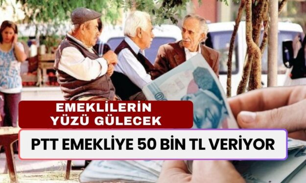 Emeklilerin Yüzü Gülecek: PTT 50 Bin TL Veriyor!