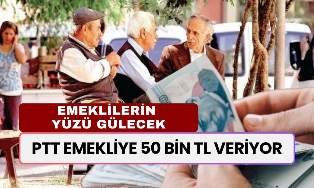 Emeklilerin Yüzü Gülecek: PTT 50 Bin TL Veriyor!