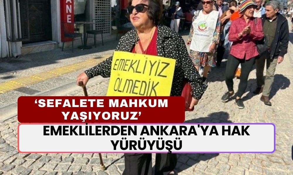 Emeklilerden Ankara'ya Hak Yürüyüşü: "Sefalet İçinde Yaşıyoruz!"