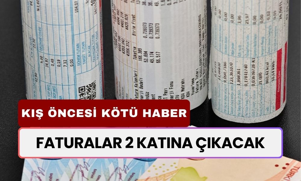 Kış Öncesi Kara Haber! Faturalar 2 Katına Çıkacak