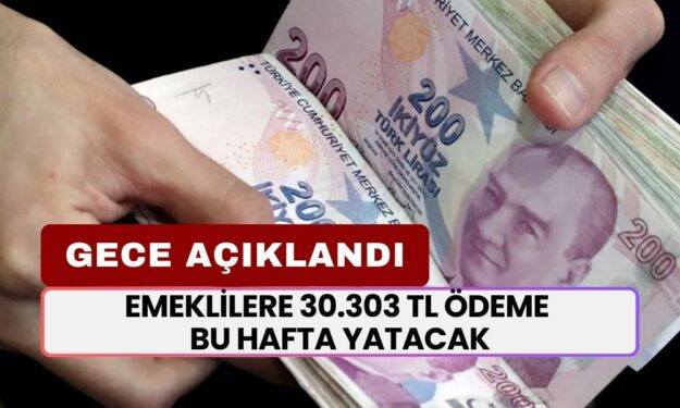 GECE AÇIKLANDI! Emeklilere 30.303 TL Ödeme Bu Hafta Hesaplarda Olacak!