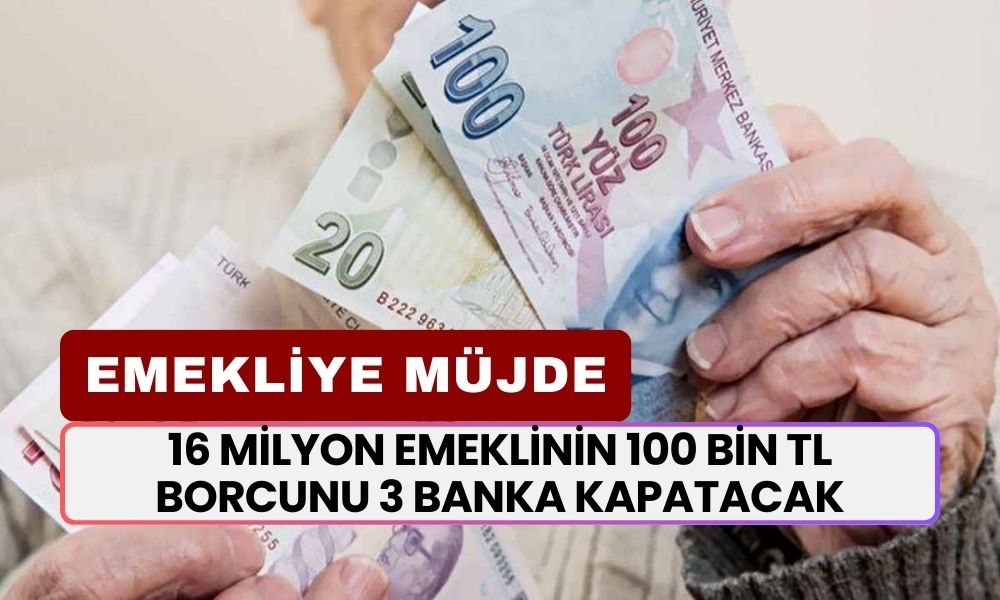 16 MİLYON EMEKLİYE MÜJDE! 100.000 TL'ye Kadar Borcunuzu Varsa 3 Banka Kapatacak