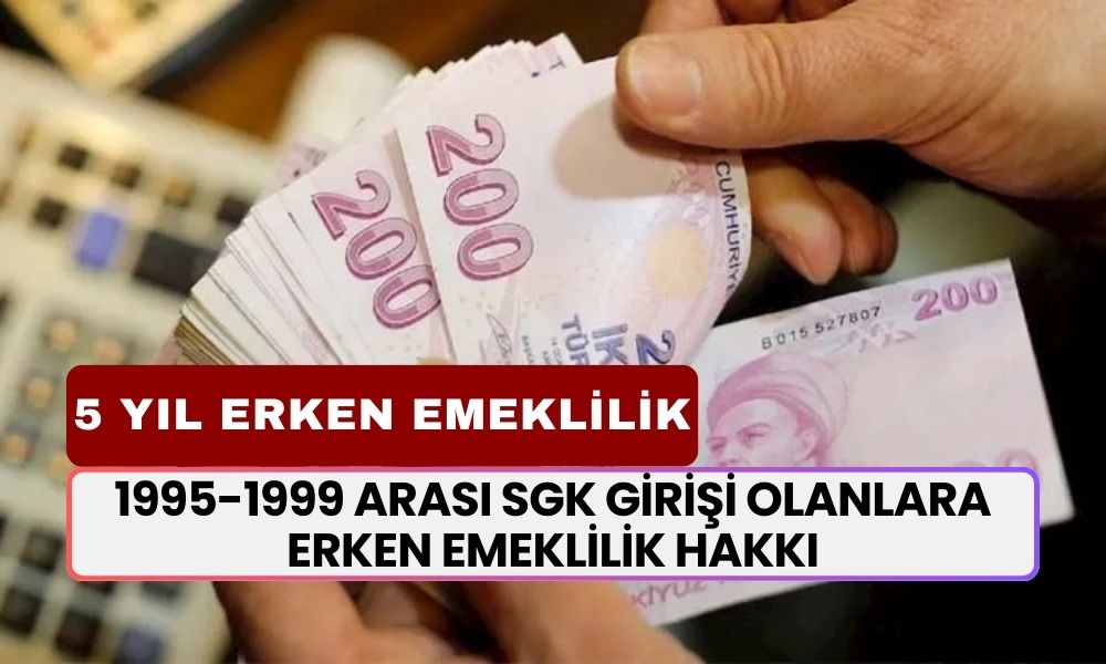 1995-1999 Arası SGK Girişi Olanlara Erken Emeklilik Hakkı: 7200 Günle 5 Yıl Kazanç İmkanı