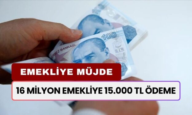 16 Milyon Emekliye 15.000 TL Ödeme