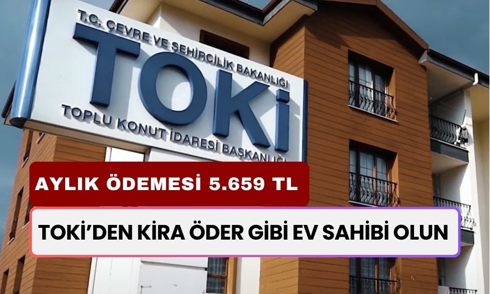 3 İlde 5.659 TL Taksitle TOKİ Konut Satışı! Başvurular E Devlet'ten Yapılacak