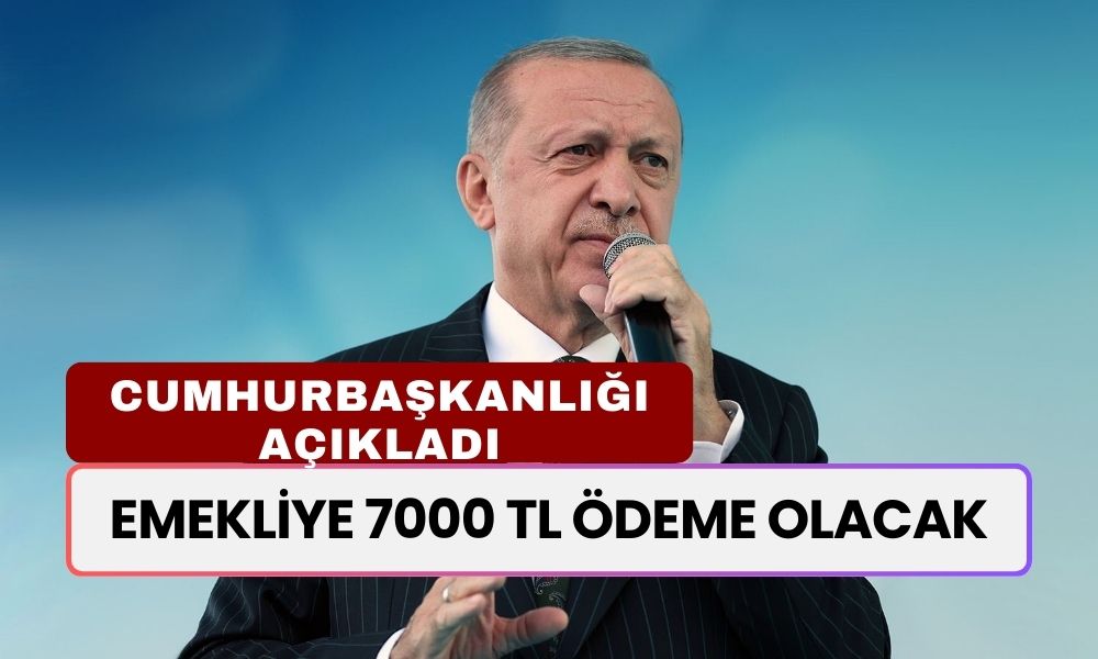 Emekliye 7000 TL Ödeme Olacak! Cumhurbaşkanı Açıkladı