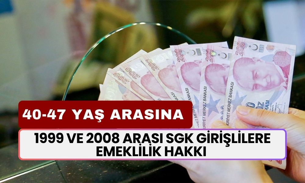 1999 ve 2008 Arası SGK Girişlilere EMEKLİLİK Hakkı Onay Aldı! 40-47 Yaş Arasına Erken Emeklilik