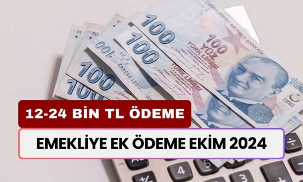 EMEKLİYE EK ÖDEME EKİM 2024! 4A-4B-4C Emeklilerine 12.000 TL-24.000 TL Arası Ödeme Verilecek