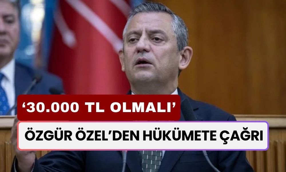 Özgür Özel'den Hükümete Asgari Ücret Çıkışı: '30 Bin TL Olmalı'