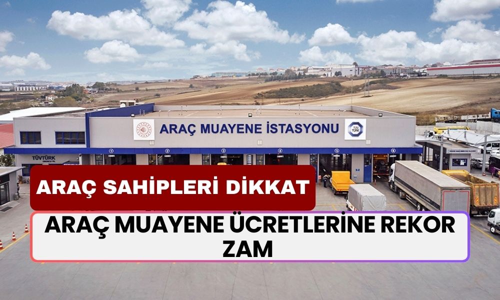 Araç Sahipleri Dikkat! Araç Muayene Ücretlerine Rekor Zam