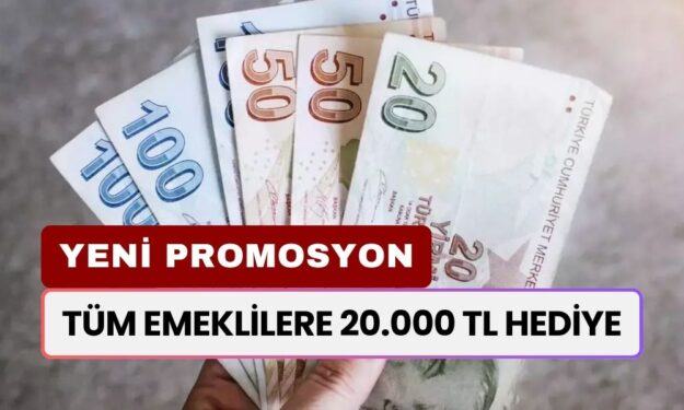 Promosyonlarda Yeni Rakam O Bankadan Geldi! Tüm Emeklilere 20.000 TL Hediye