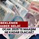 Ocak 2025'te Maaşım Ne Kadar Olacak? Milyonlarca Kişinin Beklediği Haber