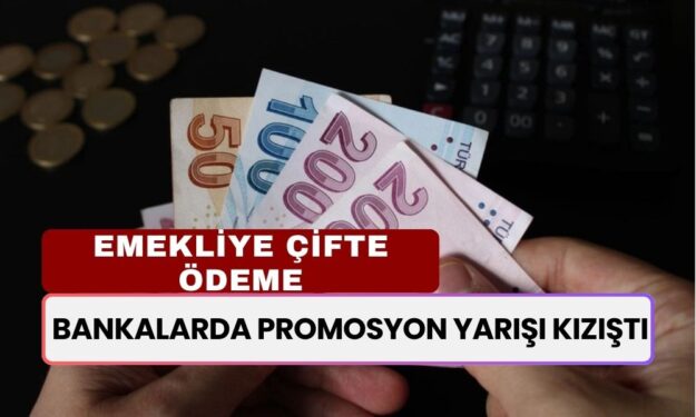 Bankalarda Promosyon Yarışı Kızıştı: Emekliye Çifte Ödeme Veriliyor