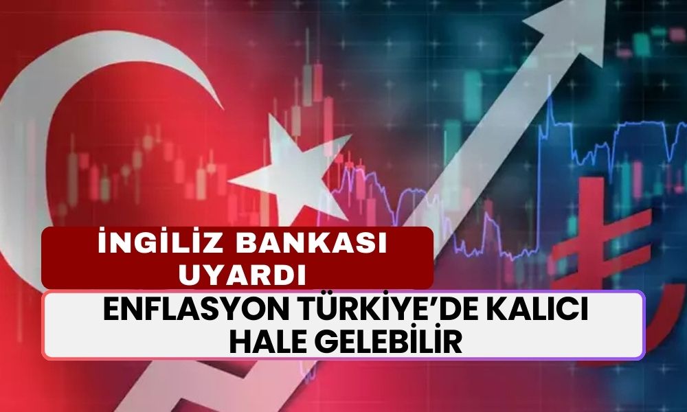 Dünyaca Ünlü İngiliz Bankası'ndan Türkiye'ye Uyarı: Enflasyon Kalıcı Hale Gelebilir