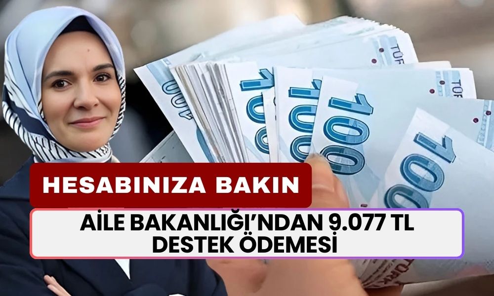 HESABINIZI KONTROL EDİN! Kasım Ayında Aile Bakanlığı’ndan 9.077 TL Destek Ödemesi Yatacak