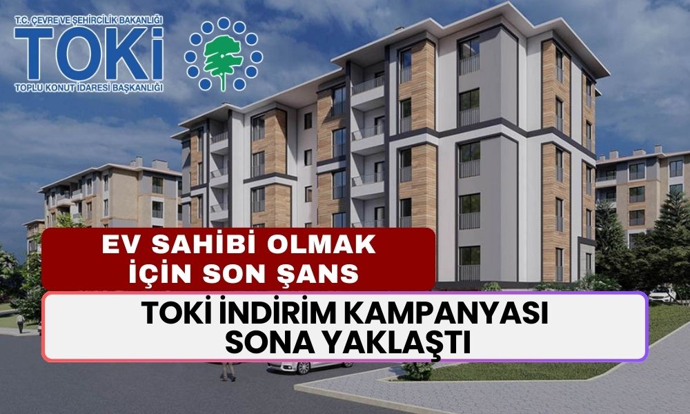 TOKİ İndirim Kampanyası! Ev Sahibi Olmak İsteyenler İçin Başvurular Sona Yaklaşılıyor