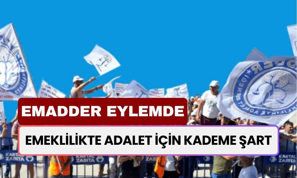 Emeklilikte Adalet İçin Kademe Şart! EMADDER Eyleme Devam Ediyor