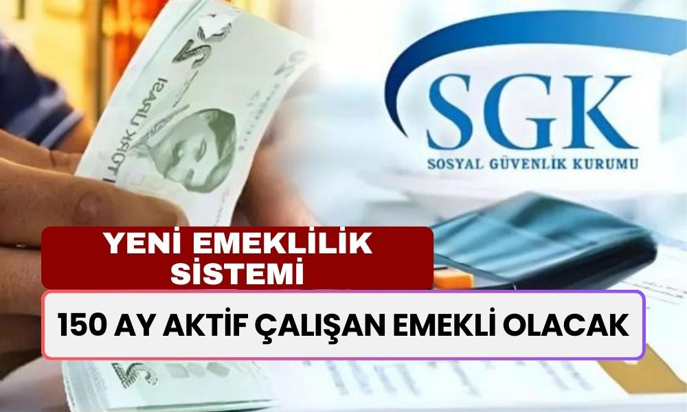 Yeni Emeklilik Sistemi! 150 Ay Aktif Çalışan Emekli Olacak