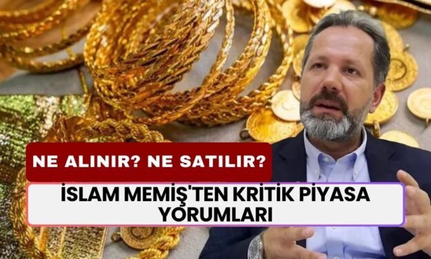 İslam Memiş'ten Kritik Piyasa Yorumları: Altın, Dolar, Bitcoin ve Borsa Yatırımlarında Son Durum