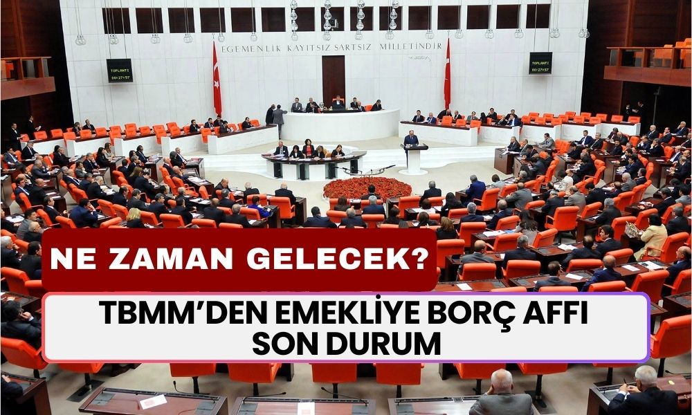 TBMM’den Emekliye Borç Affı SON DURUM! Borç Affı Ne Zaman Çıkacak?