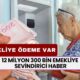 12 Milyon 300 Bin Emekliye Sevindirici Haber! Tek Sefere Mahsus 12.000 TL Ödeme Yapılacak