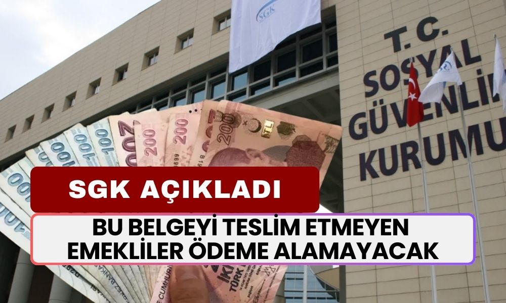 SGK Açıkladı: Bu Belgeyi Getirmeyen Emeklilere Ödeme Yapılmayacak