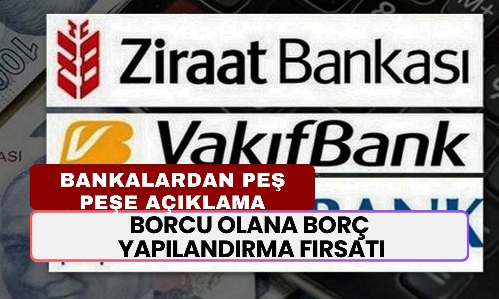 Ziraat Bankası, Vakıfbank, Halkbank Peş Peşe Duyurdu! Borcu Olana Borç Yapılandırma Fırsatı