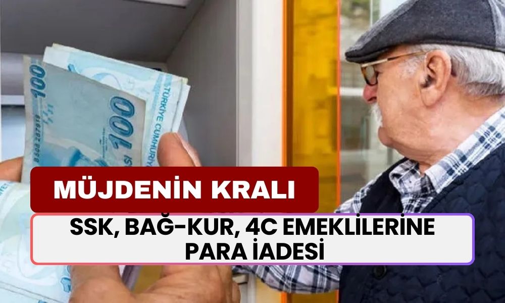 Müjdenin Kralı EMEKLİYE Geldi! SSK, Bağ-Kur, 4C Emeklilerine Para İadesi Başlıyor