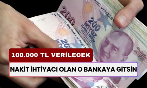 Nakit İhtiyacı Olan O Bankaya Gitsin: 100.000 TL Verilecek