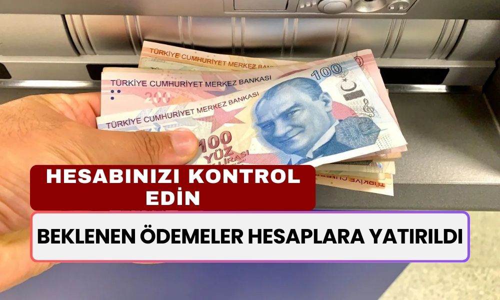 Hesaplarınızı Hemen Kontrol Edin! Beklenen Ödemeler Yattı