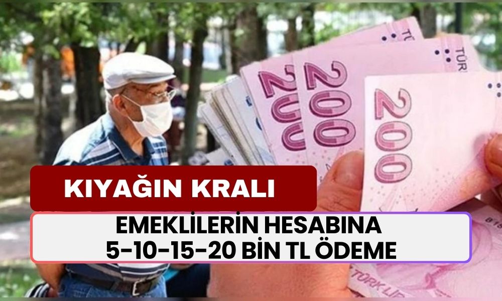 EMEKLİLERE Kıyağın Hası Yapıldı! Emeklilerin Maaş Hesabına 5-10-15-20 Bin TL Ödeme