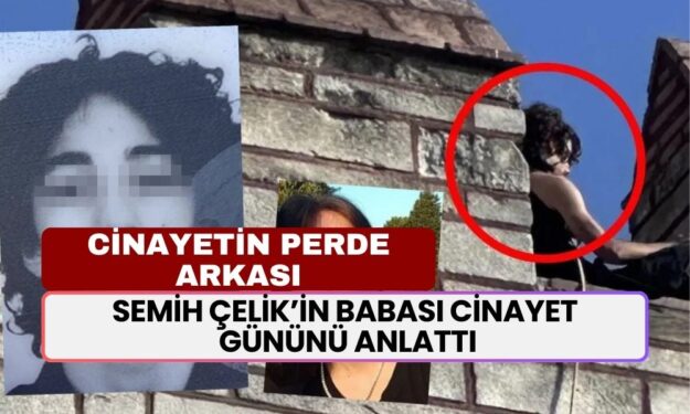 Babası, Semih Çelik'i ve Cinayet Günü Ve Yaşananları Anlattı: "Ayşenur Burada, Sakın Eve Gelme"